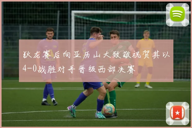 狄龙赛后向亚历山大致敬祝贺其以4-0战胜对手晋级西部决赛