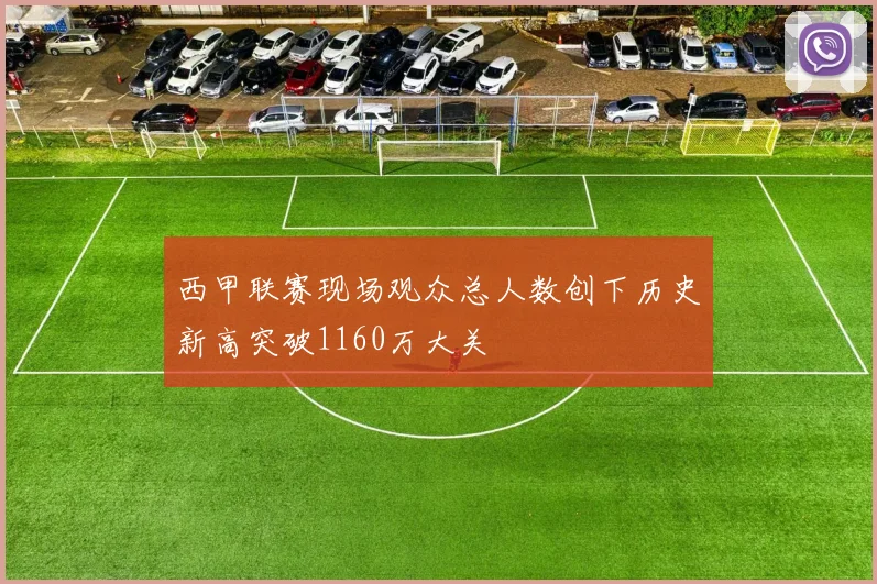 西甲联赛现场观众总人数创下历史新高突破1160万大关