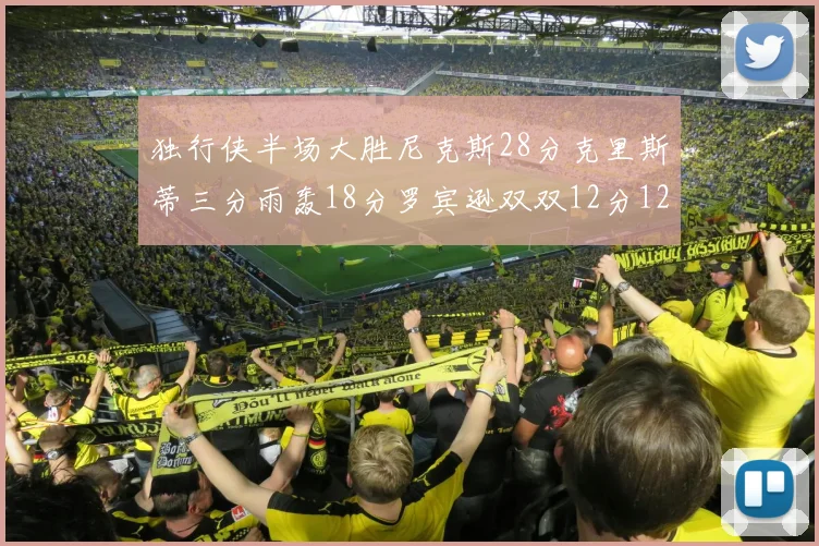 独行侠半场大胜尼克斯28分克里斯蒂三分雨轰18分罗宾逊双双12分12篮板表现出色